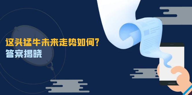 这头猛牛未来走势如何？答案揭晓，特殊行情下曙光乍现，紧握千载难逢机会-沐颜网创资源
