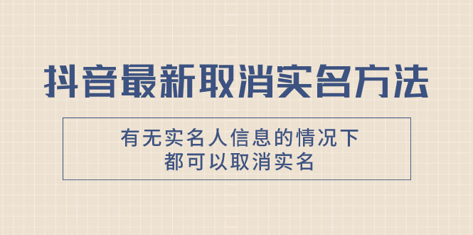 抖音最新取消实名方法，有无实名人信息的情况下都可以取消实名，自测【-暖阳网-优质付费教程和创业项目大全-沐颜网创资源