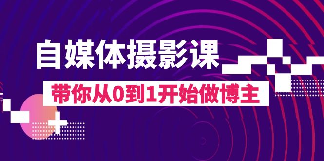 自媒体摄影课，带你从0到1开始做博主-暖阳网-优质付费教程和创业项目大全-沐颜网创资源
