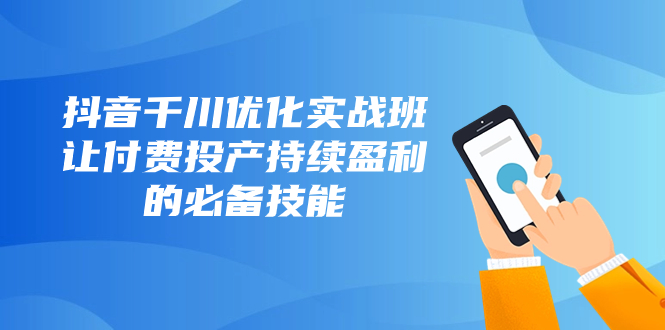 抖音视频-巨量千川提升实战演练班，让付钱建成投产稳定盈利的基本素养-暖阳网-优质付费教程和创业项目大全-沐颜网创资源