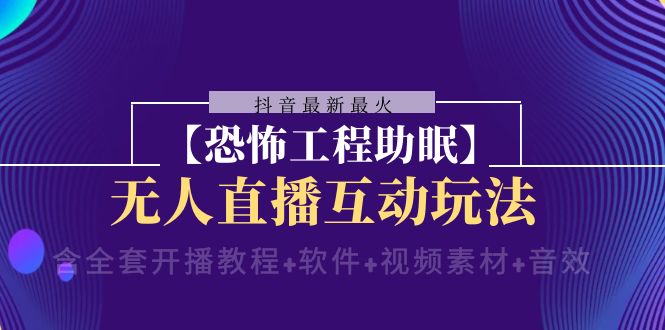 抖音最新最红【可怕工程项目助睡眠】无人直播互动形式（含整套播出实例教程 手机软件 …-沐颜网创资源