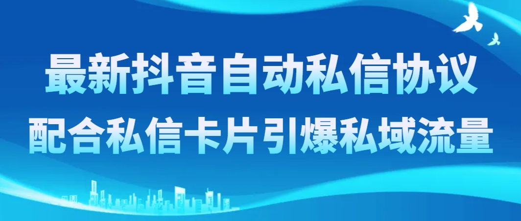 全新抖音自动私聊协议书，相互配合私聊信用卡点爆私域流量池-沐颜网创资源