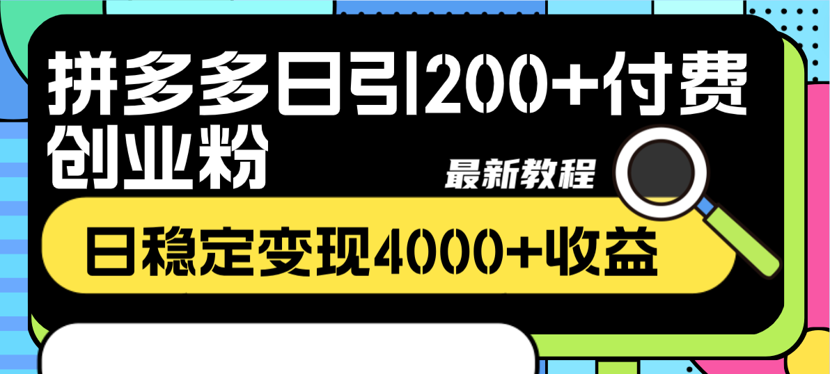 拼多多平台日引200 付钱自主创业粉，日平稳转现4000 盈利全新实例教程-沐颜网创资源