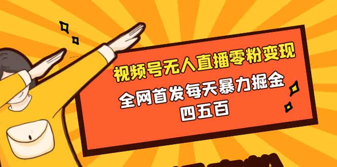 视频号无人直播零粉转现，独家首发每日暴力行为掘金队四五百-沐颜网创资源