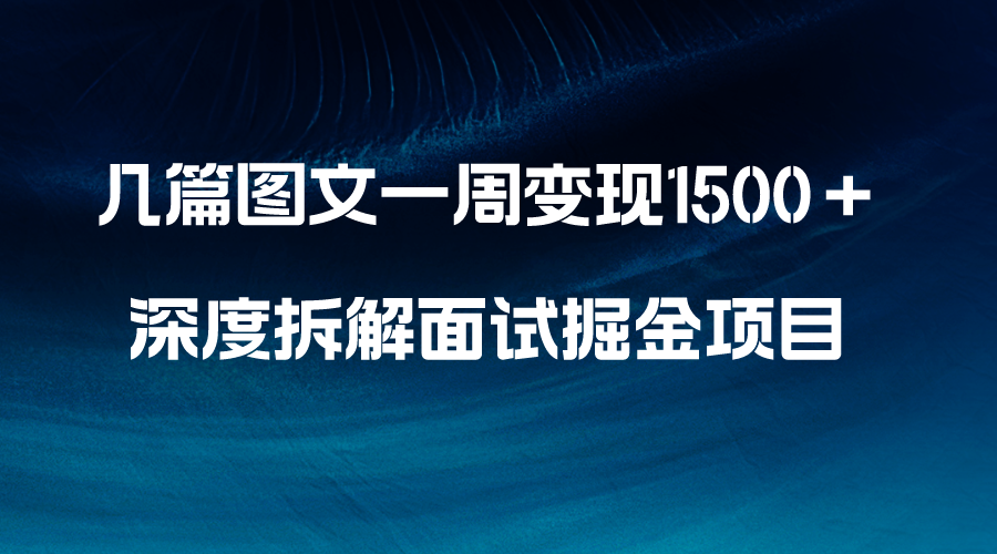 好几篇图文并茂一周转现1500＋，深层拆卸招聘面试掘金队新项目，新手快速上手-沐颜网创资源