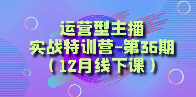 经营型网络主播·实战演练夏令营-第36期  从底层思维到养号构思，…-沐颜网创资源