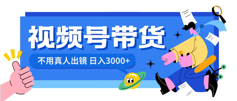 视频号带货，日入3000 ，无需真人出镜-沐颜网创资源