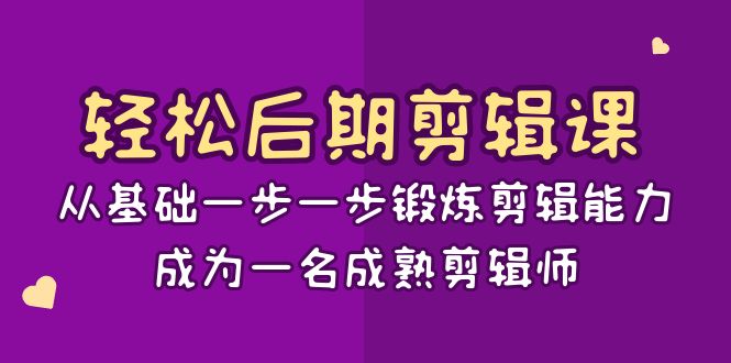 轻轻松松中后期-视频剪辑课：从产品一步一步锻练视频剪辑水平，成为一名完善后期剪辑-15堂课-沐颜网创资源