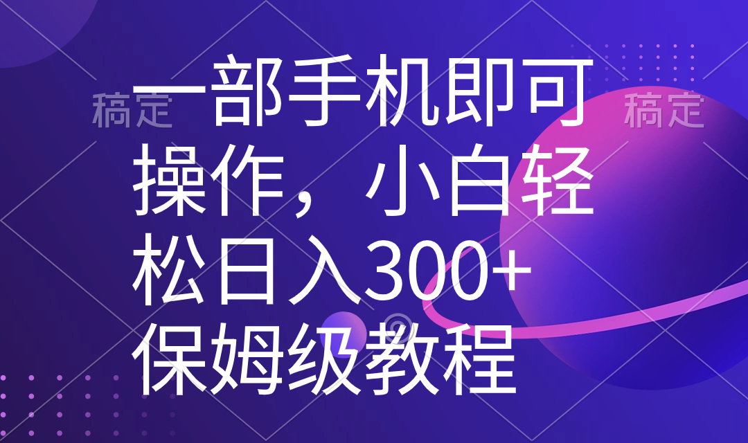 一部手机即可操作，新手快速上手日入300 家庭保姆级实例教程，五分钟一个原创短视频-沐颜网创资源