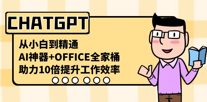 CHATGPT-从小白到熟练，AI软件 OFFICE套餐，助推10倍提高工作效率-沐颜网创资源