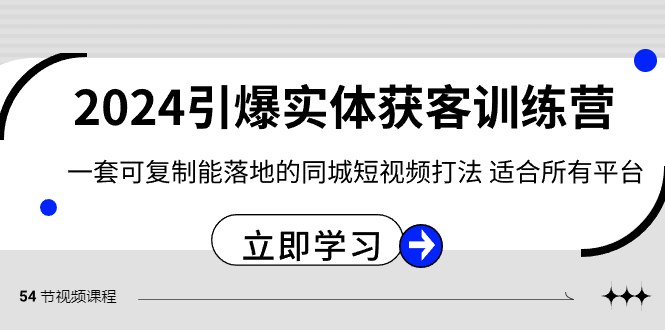 2024·引爆实体获客训练营 一套可复制能落地的同城短视频打法 适合所有平台-沐颜网创资源