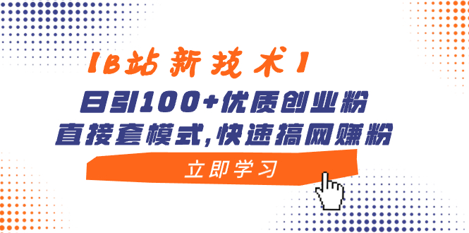 【B站新技术应用】日引100 高品质自主创业粉，立即套方式，迅速搞网络赚钱粉-沐颜网创资源