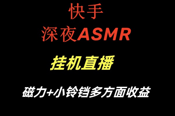 快手深夜ASMR挂机直播磁力+小铃铛多方面收益-沐颜网创资源