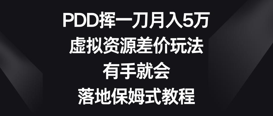 PDD挥一刀月入5万，虚拟资源项目价格差游戏玩法，两双手便会，落地式跟踪服务实例教程-沐颜网创资源