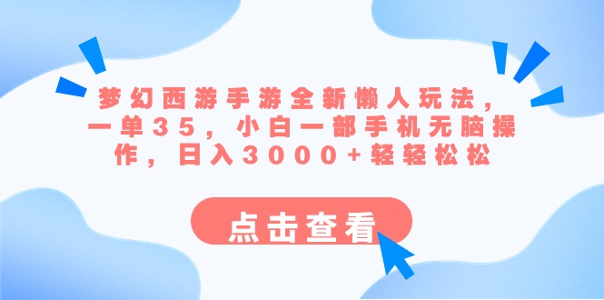 梦幻西游端游全新升级懒人神器游戏玩法 一单35 小白一手机没脑子实际操作 日入3000 轻松-沐颜网创资源