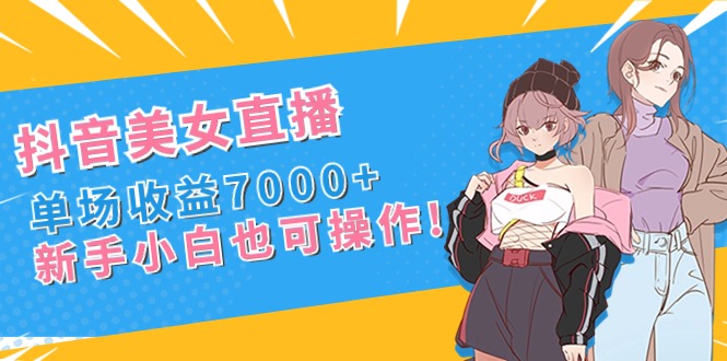 抖音美女直播间，场均盈利7000 ,新手入门也可以实际操作-沐颜网创资源