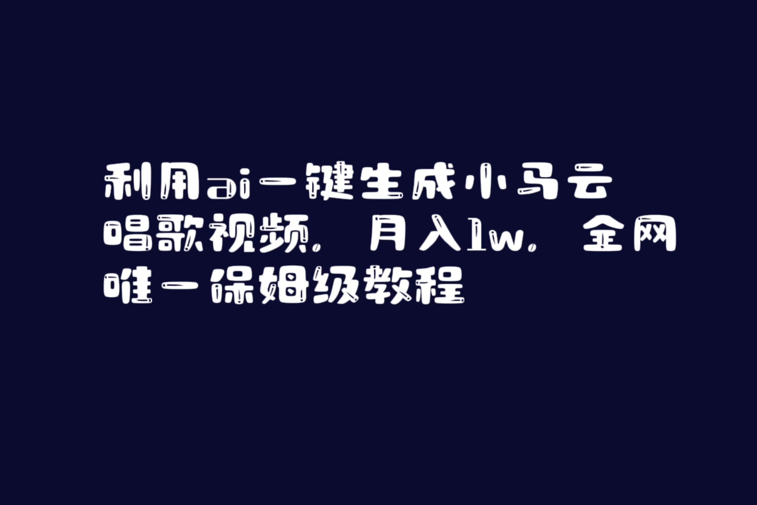 运用ai一键生成小马云唱歌短视频，月入1w，各大网站唯一家庭保姆级实例教程-沐颜网创资源