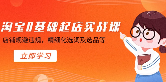淘宝网0基本出单实操课，店面避开违反规定，精细化管理找词及选款等-沐颜网创资源