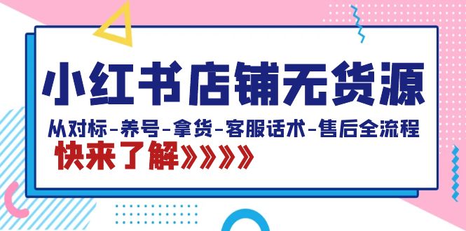 小红书店铺无货源电商：从对比-起号-进货-客服话术-售后服务全过程-沐颜网创资源