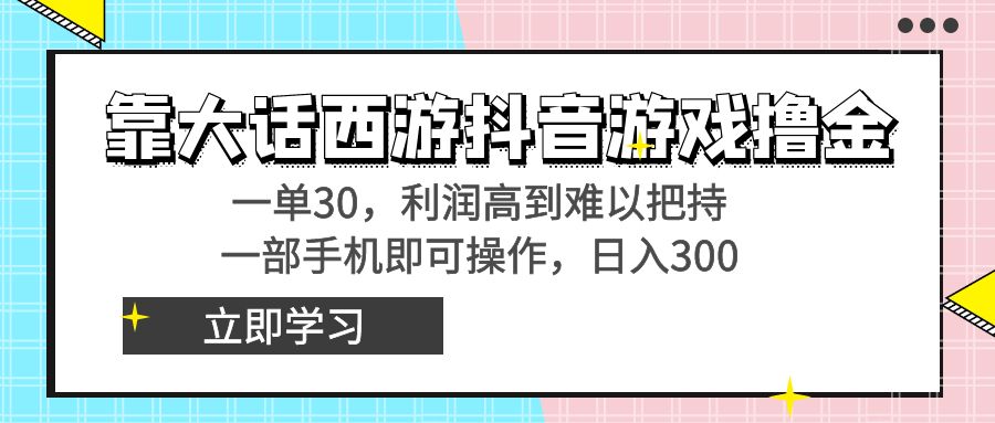 靠大话手游抖音游戏撸金，一单30，成本低到无法控制，一部手机即可操作…-沐颜网创资源
