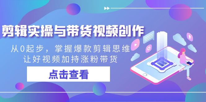 视频剪辑实际操作与带货视频写作，从0起点，把握爆品剪辑思维，让好看的视频扶持增粉…-沐颜网创资源