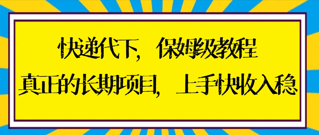 快递代下家庭保姆级实例教程，真正意义上的长期项目，易上手收益稳【实际操作 方式】-沐颜网创资源