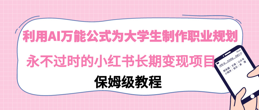 运用AI万能模板为大学生制做职业发展规划，永不过时的小红书的长期性转现新项目-沐颜网创资源