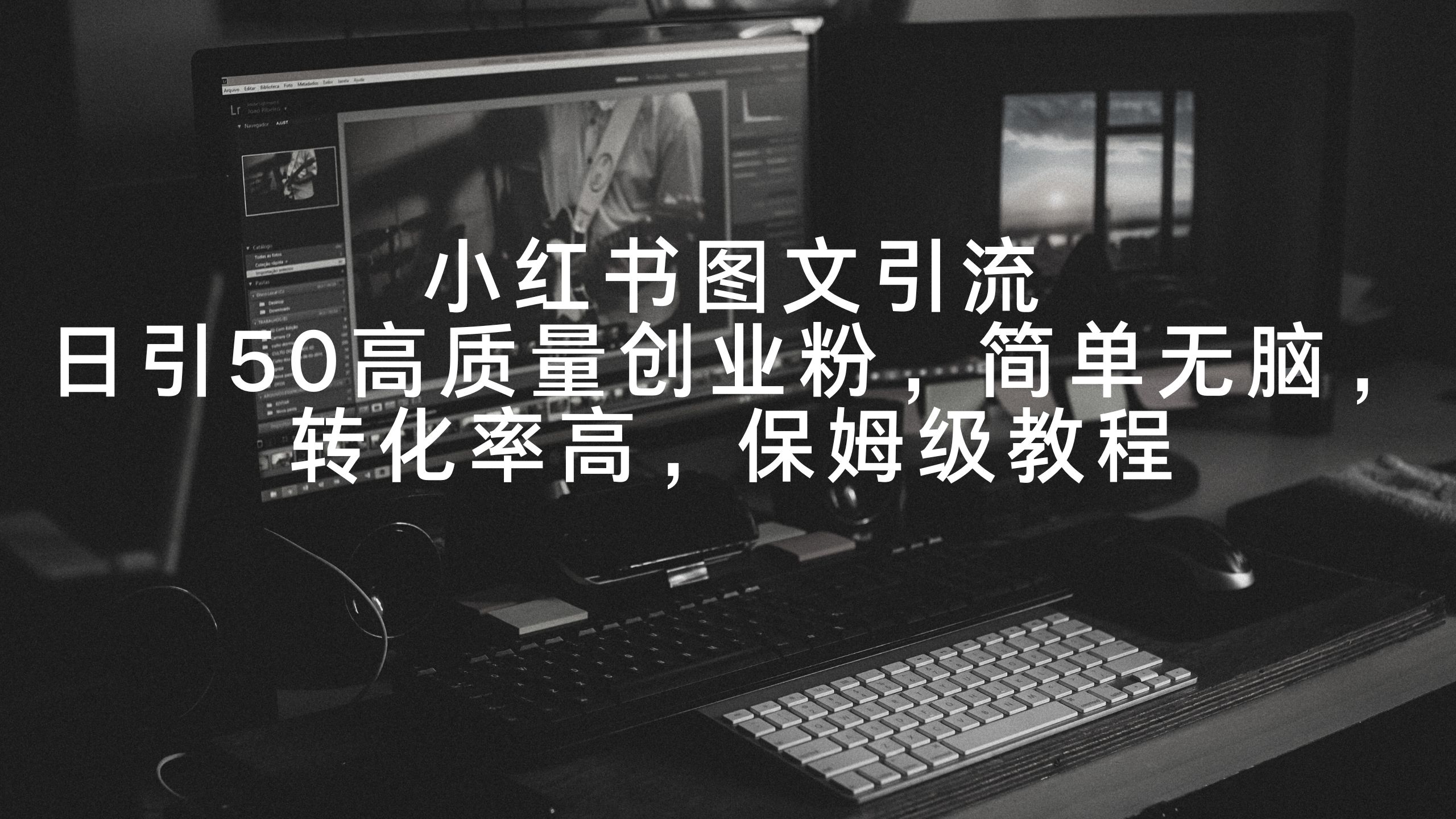 小红书图文引流，日引50高质量创业粉，简单无脑，转化率高，保姆级教程-沐颜网创资源