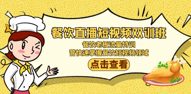 餐馆直播短视频-双培训班：餐饮老板总流量训练，营快速上手餐馆短视频行业-沐颜网创资源