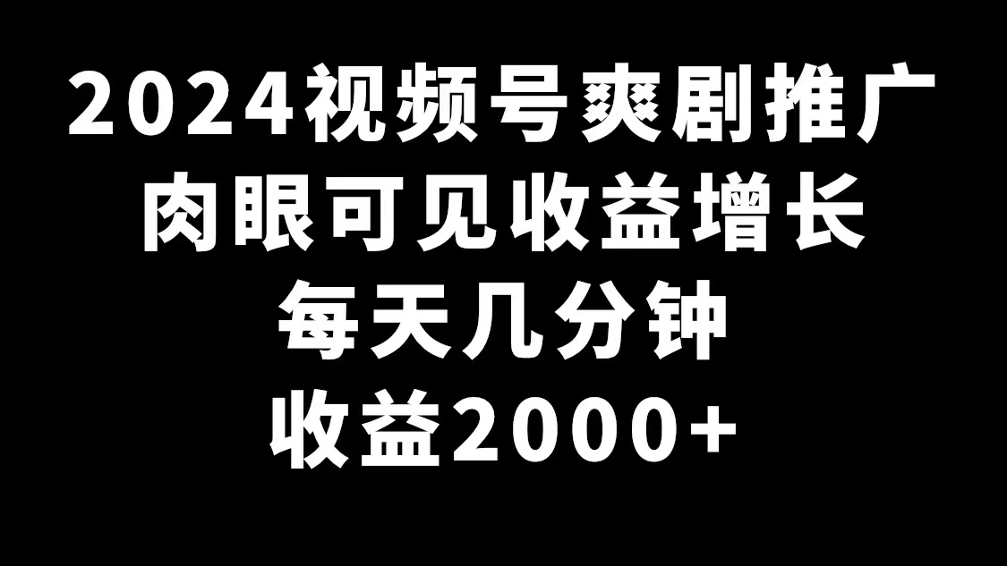 2024微信视频号爽剧营销推广，很明显的盈利提高，每日数分钟盈利2000-沐颜网创资源