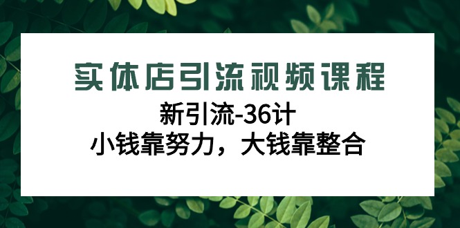 实体店引流在线课程，新引流方法-36计，一点钱靠勤奋，很多钱靠融合-沐颜网创资源