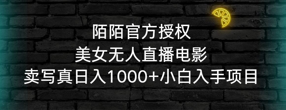 陌陌官方受权漂亮美女无人直播影片，卖写真集日入1000 新手下手新项目-沐颜网创资源