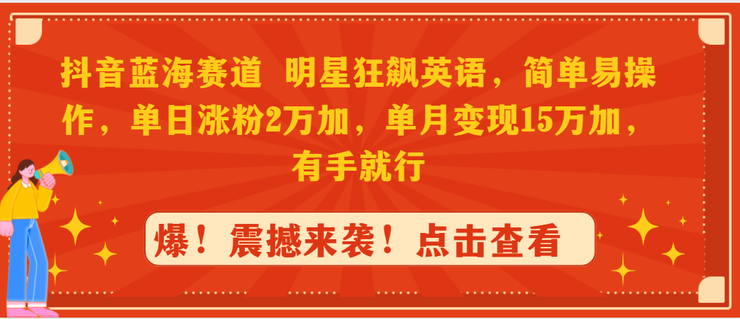抖音蓝海跑道，大牌明星狂飚英文，简单易操作，单日增粉2万加，单月转现15万…-沐颜网创资源