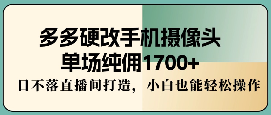 多多的硬改手机镜头，场均纯佣1700 ，日未落直播房间打造出，新手都可以轻松实际操作-沐颜网创资源