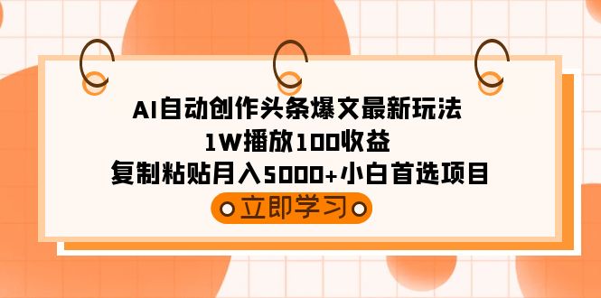 AI全自动写作今日头条热文全新游戏玩法 1W播放视频100盈利 拷贝月入5000 新手优选新项目-沐颜网创资源