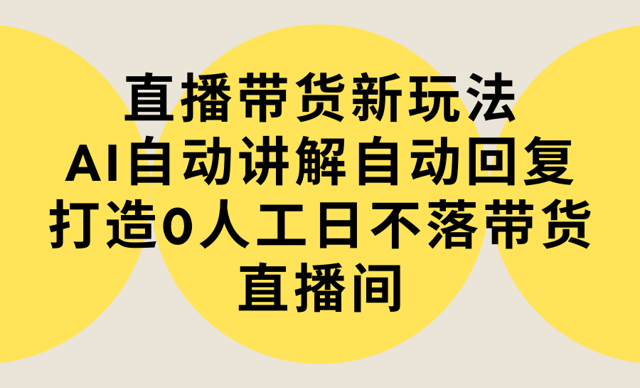 直播卖货新模式，AI全自动解读自动回复内容 打造出0人力日不落直播卖货间-实例教程 手机软件-沐颜网创资源