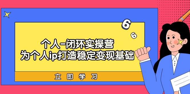 本人-闭环控制实际操作营：为ip打造出平稳转现基本，从价值定位/爆款打造/商品…-沐颜网创资源