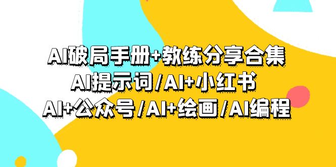 AI突破指南 教练员共享合辑：AI引导词/AI 小红书的 /AI 微信公众号/AI 美术绘画/AI程序编写-沐颜网创资源