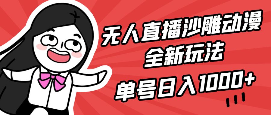 无人直播沙雕动漫全新玩法，单号日入1000+，小白可做，详细教程-沐颜网创资源