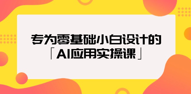 致力于零基础新手定制的「AI运用实操课」18节视频课程-沐颜网创资源