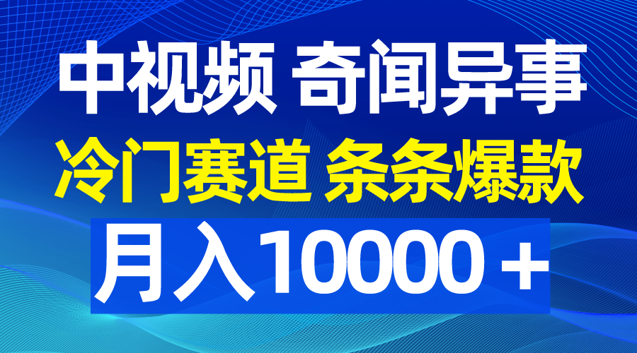 中视频奇闻怪事，小众跑道一条条爆品，月入10000＋-沐颜网创资源