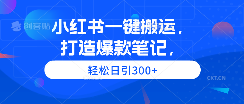 小红书一键搬运，打造爆款笔记，轻松日引300+-沐颜网创资源