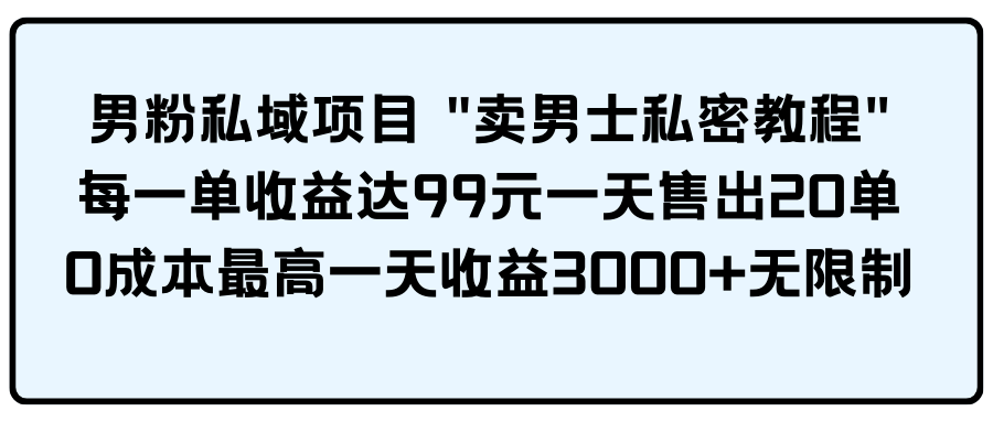 粉丝公域新项目 "卖男性私秘实例教程" 每一单盈利达99元一天卖出20单-沐颜网创资源