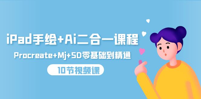 iPad手绘画 Ai二合一课程内容，Procreate Mj SD零基础到掌握-沐颜网创资源