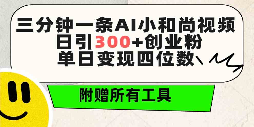 三分钟一条AI小和尚视频 ，日引300+创业粉。单日变现四位数 ，附赠全套工具-沐颜网创资源