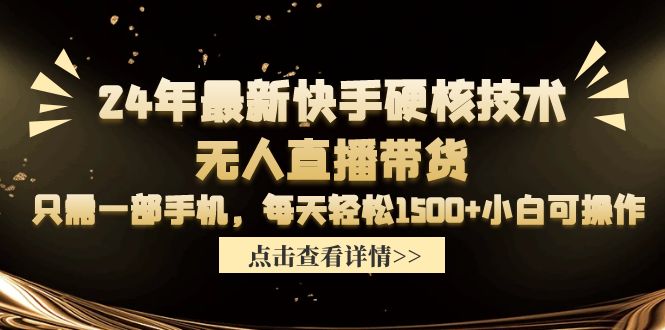 24年全新快手视频硬核技术没有人直播卖货，仅需一部手机 每日轻轻松松1500 小白可实际操作-沐颜网创资源