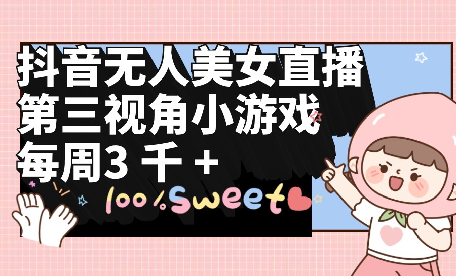 抖音无人美女主播，第三视角游戏，每星期盈利3000-沐颜网创资源