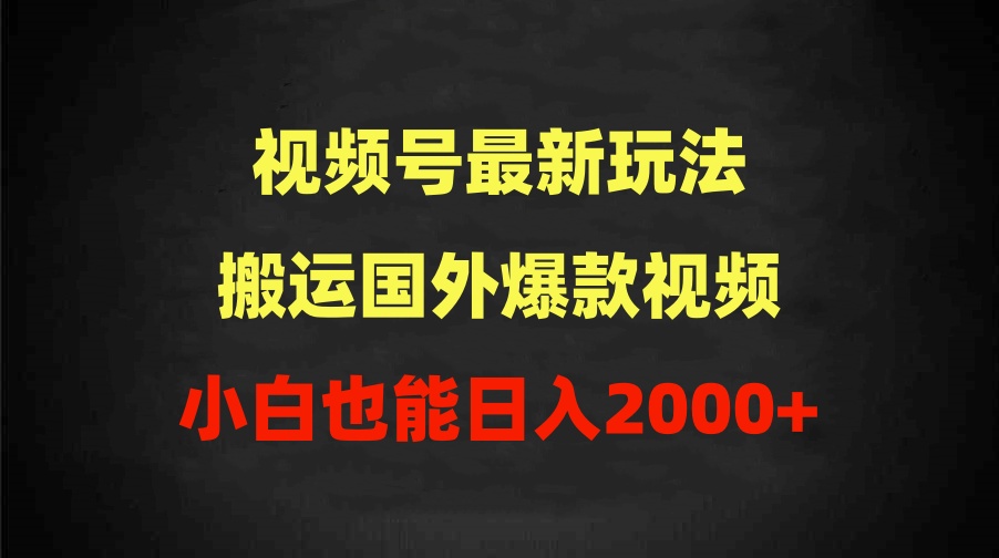 2024微信视频号全新游戏玩法，运送海外爆款短视频，100%过原创设计，新手也可以日入2000-沐颜网创资源