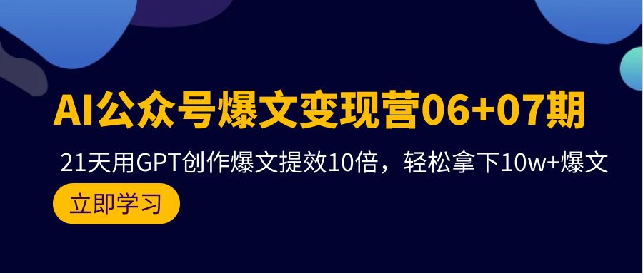 AI微信公众号热文转现营06 07期，21天去GPT写作热文提质增效10倍，轻松拿下10w 热文-沐颜网创资源