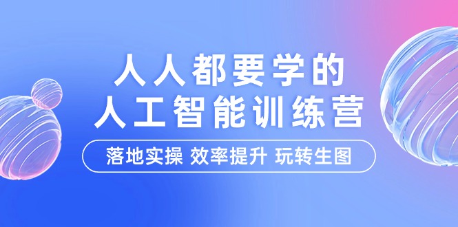 人人都要学得-人工智能技术夏令营，落地式实际操作 效率提高 轻松玩照片-沐颜网创资源